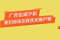竞价广告位减少后,我们应该怎样优化帐户呢?