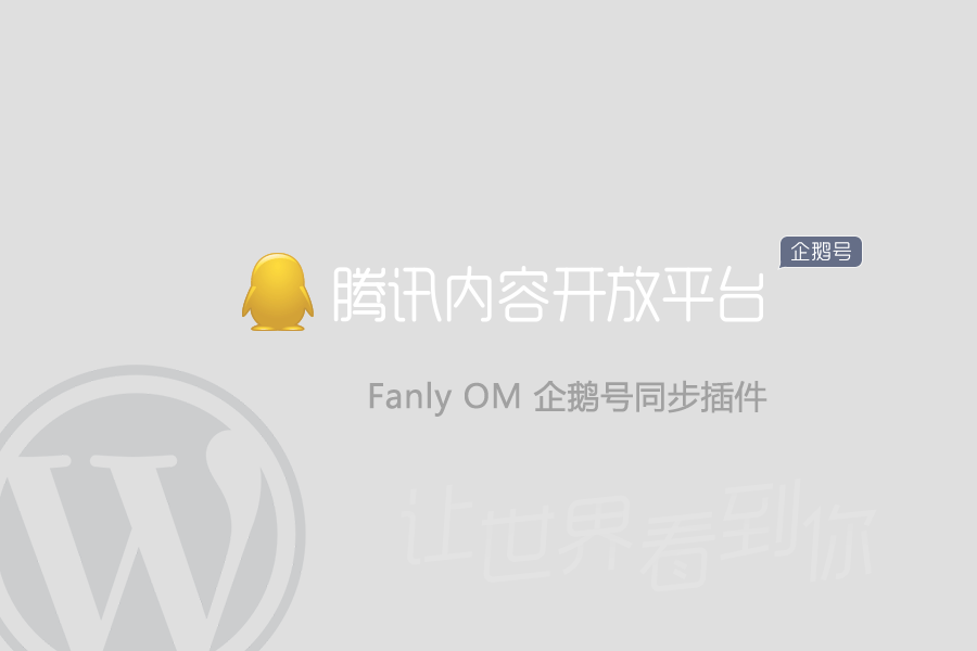 Fanly OM WordPress 腾讯内容开放平台企鹅号同步插件